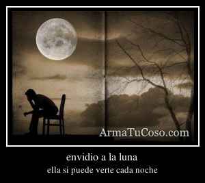 envidio a la luna