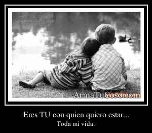 Eres TU con quien quiero estar...