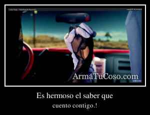 Es hermoso el saber que