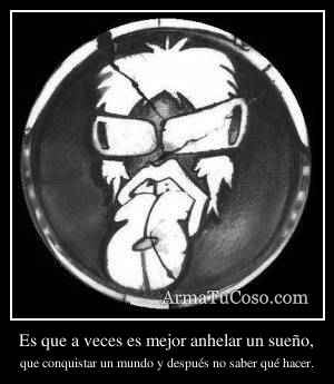 Es que a veces es mejor anhelar un sueño,