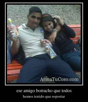 ese amigo borracho que todos