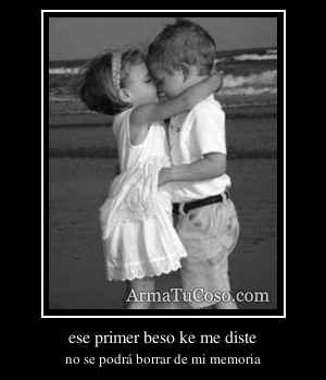ese primer beso ke me diste