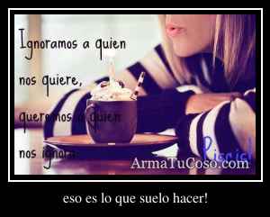 eso es lo que suelo hacer!