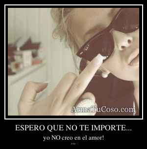 ESPERO QUE NO TE IMPORTE...