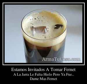 Estamos Invitados A Tomar Fernet