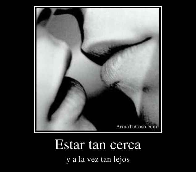 Estar tan cerca