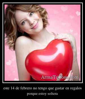 este 14 de febrero no tengo que gastar en regalos