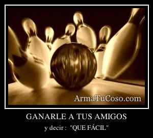 GANARLE A TUS AMIGOS