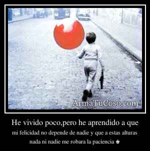 He vivido poco,pero he aprendido a que