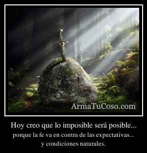 Hoy creo que lo imposible será posible...