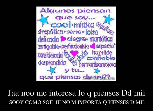 Jaa noo me interesa lo q pienses Dd mii