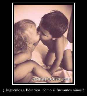 ¡¡Juguemos a Besarnos, como si fueramos niños!!