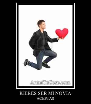 KIERES SER MI NOVIA