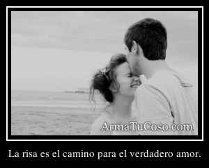 La risa es el camino para el verdadero amor.