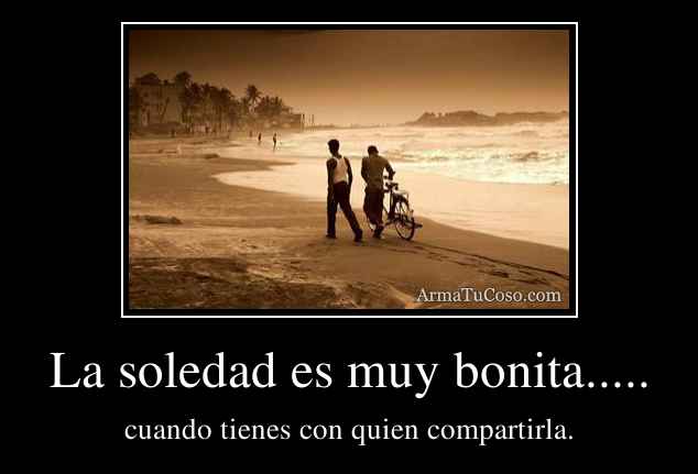 La soledad es muy bonita.....