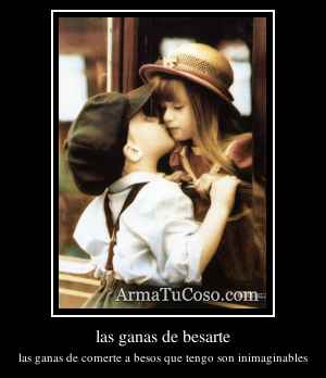 las ganas de besarte