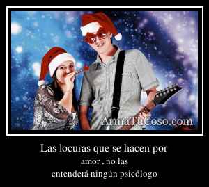 Las locuras que se hacen por