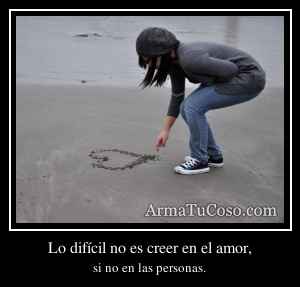 Lo difícil no es creer en el amor,