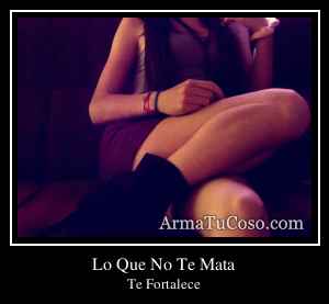 Lo Que No Te Mata