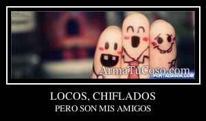 LOCOS, CHIFLADOS