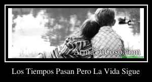 Los Tiempos Pasan Pero La Vida Sigue