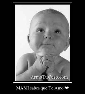 MAMI sabes que Te Amo ❤