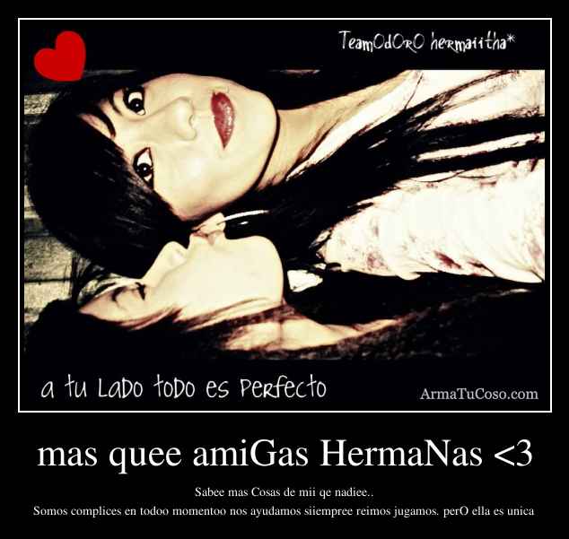 mas quee amiGas HermaNas <3