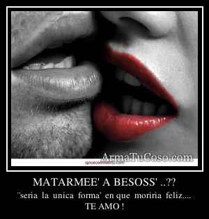 MATARMEE' A BESOSS' ..??