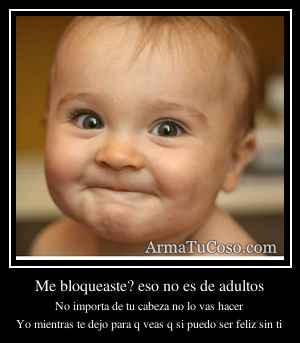 Me bloqueaste? eso no es de adultos