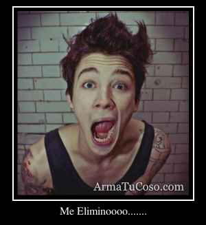 Me Eliminoooo.......