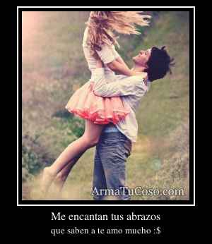 Me encantan tus abrazos