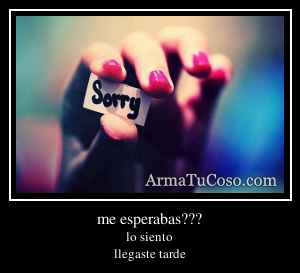 me esperabas???