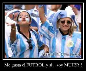Me gusta el FUTBOL y si .. soy MUJER !