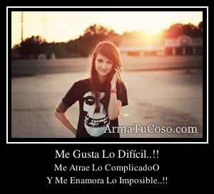 Me Gusta Lo Difícil..!!