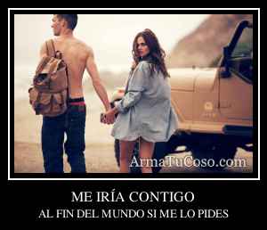ME IRÍA CONTIGO