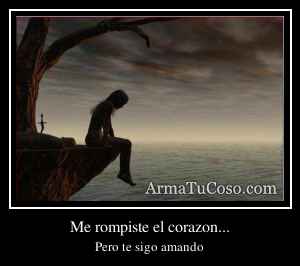 Me rompiste el corazon...