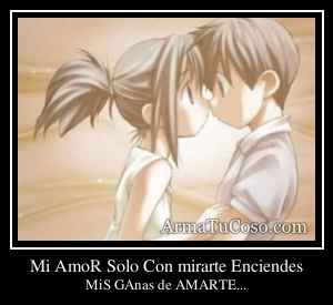 Mi AmoR Solo Con mirarte Enciendes