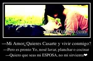 —Mi Amor¿Quieres Casarte y vivir conmigo?