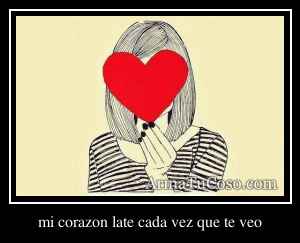 mi corazon late cada vez que te veo