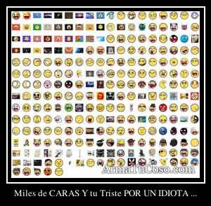 Miles de CARAS Y tu Triste POR UN IDIOTA ...
