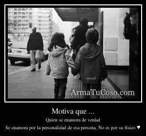 Motiva que ...