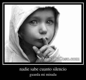 nadie sabe cuanto silencio