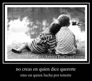 no creas en quien dice quererte