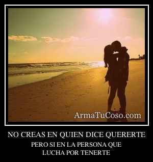 NO CREAS EN QUIEN DICE QUERERTE