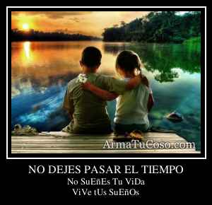 NO DEJES PASAR EL TIEMPO
