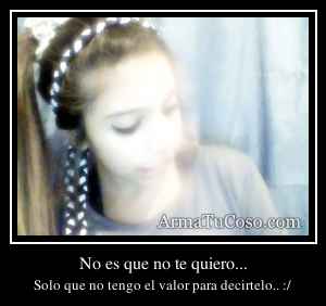 No es que no te quiero...