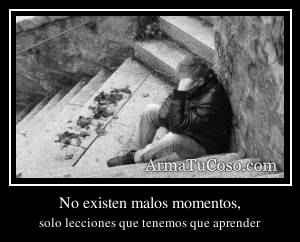No existen malos momentos,