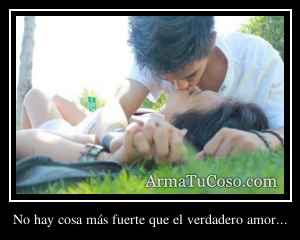 No hay cosa más fuerte que el verdadero amor...