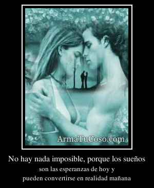 No hay nada imposible, porque los sueños