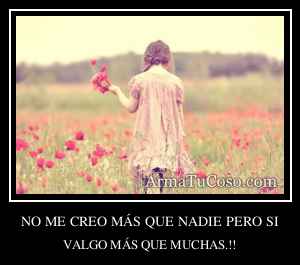 NO ME CREO MÁS QUE NADIE PERO SI